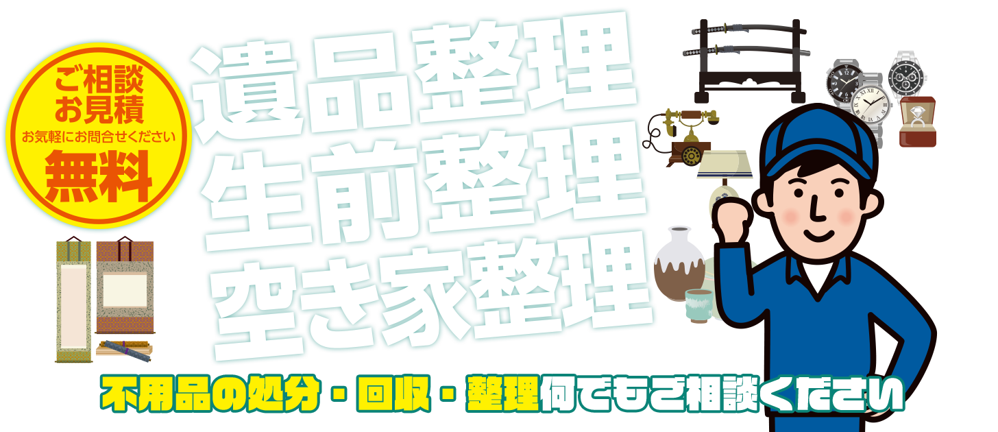 遺品整理 生前整理 空き家整理 不用品の処分・回収・整理何でもご相談ください(ご相談 お見積 お気軽にお問合せください 無料)